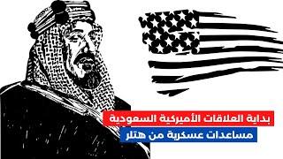 العلاقات الاميركية السعودية | ح٥: ابن سعود يبحث عن جيش حديث لدى هتلر