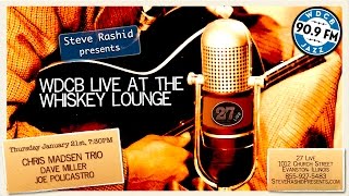 Live at the Whiskey Lounge - CHRIS MADSEN TRIO w/Dave Miller & Joe Policastro