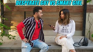 DESPERATE GUY VS SMART GIRL!