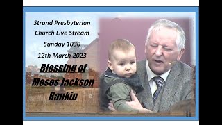 Strand Presbyterian 12 March 2023 1030 am Live stream  Blessing of Moses Jackson Rankin