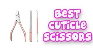 BEST CUTICLE SCISSORS 2019