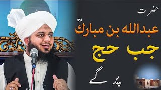 Hazrat Abdullah bin Mubarak R.A Jab Hajj Pr Gae Bayan By Peer Muhammad Ajmal Raza Qadri Bayan