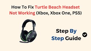 How To Fix Turtle Beach Headset Not Working (Xbox, Xbox One, PS5)