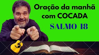 Oraçãoda Manha. Salmo 18 - 15 07 2024