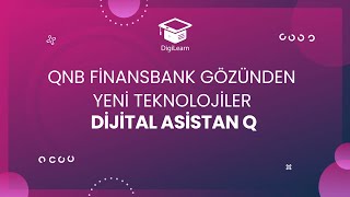 DigiLearn QNB Finansbank Gözünden Yeni Teknolojiler / Dijital Asistan Q