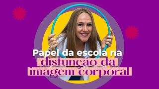 Qual é papel da escola na conscientização do distúrbio de imagem corporal? | Dra Bianca Thurm