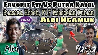 GOBAK SODOR || F17 Vs PUTRA KAJOL Vol. A.1 || Suasana heboh, F17 Kebobolan duluan. ALBI Ngamuk