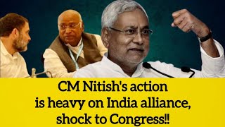 CM Nitish action is heavy on India alliance, Shock to Congress !!