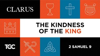 Ryan Kelly, "The Kindness of the King" - 2 Samuel 9 (Session 7)