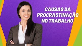 Causas da Procrastinação no Trabalho