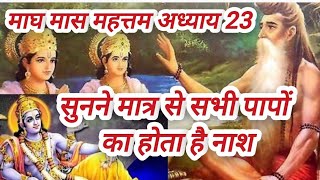 माघ माहात्म्य – तेईसवाँ अध्याय ||magh mass mahatam adhyay 23|| कथा सुनने से सभी पापो का होता है नाश