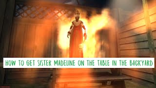 Evil Nun. How to get Sister Madeline on the table in the backyard.