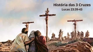 A HISTÓRIA DAS TRÊS CRUZES - LUCAS 23:39-43 - UMA MENSAGEM PODEROSA PARA A SUA VIDA.