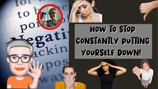 HOW TO STOP CONSTANTLY PUTTING YOURSELF DOWN