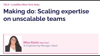 Making do: Scaling expertise on teams you can't grow | Mica Alaniz | LeadDev New York 2024