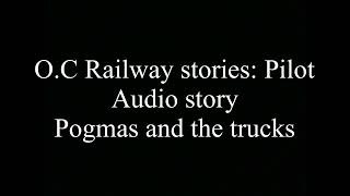 O.C Railway stories pilot: Pogmas and the trucks Audio story (Read desc)