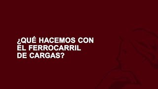 ¿Qué hacemos con el Ferrocarril de cargas? #PIUBAT