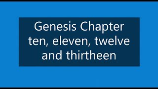 Genesis Chapter ten, eleven, twelve and thirteen