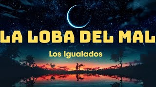 La Loba del Mal ~ Los Igualados (Letra/Lyrics)