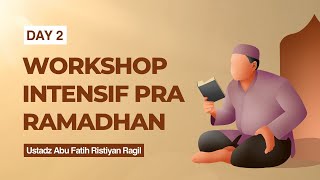 WORKSHOP INTENSIF PRA RAMADHAN (DAY 2) - Ustadz Abu Fatih Ristiyan hafidzahullah