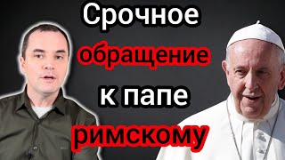 Срочное обращение к ПАПЕ римскому: покайтесь!