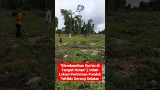 Pejuang Tahfidz || Inilah Lokasi Ditengah Hutan Perintisan Pondok Tahfidz di Sorong Selatan