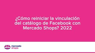 Facebook  ¿Cómo reiniciar la vinculación del Catalogo de Facebook con Mercado Shops 2022?