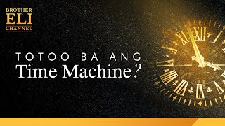 Totoo ba ang time machine? | Brother Eli Channel