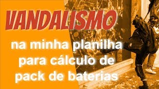 Depredação e vandalismo na minha planilha para cálculo de baterias