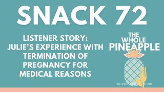 SNACK 72: LISTENER STORY: JULIE’S EXPERIENCE WITH TERMINATION OF PREGNANCY FOR MEDICAL REASONS