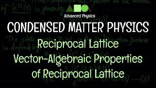 Condensed Matter Physics - Reciprocal Lattice :  Vector-Algebraic Properties of Reciprocal Lattice