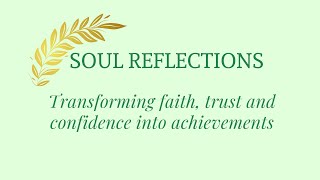 Soul Reflections: Transforming faith, trust and confidence into achievements