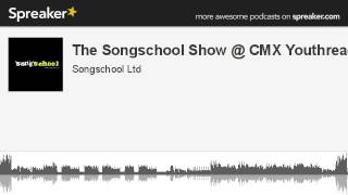 The Songschool Show @ CMX Youthreach (made with Spreaker)