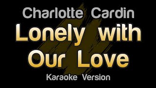 Charlotte Cardin - Lonely with Our Love (Karaoke Version)