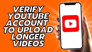 How To Verify YouTube Account To Upload Longer Videos