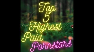 TOP 5 HIGHEST PAID PORNSTARS