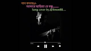 গান কভার:)- আমারে ছাড়িয়া রে বন্ধু। Song Cover:)- Amare Chetiya Ray bondhu.