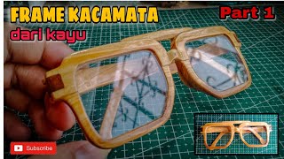 Begini Cara Buat Frame Kacamata dari Kayu || Part 1