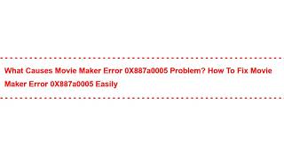 What Causes Movie Maker Error 0X887a0005 Problem? How to Fix Movie Maker Error 0X887a0005 Easily