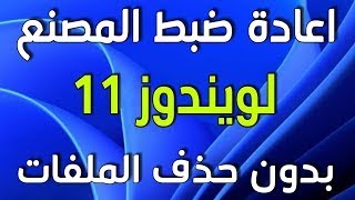 عمل ضبط مصنع للكمبيوتر ويندوز11 بدون فقد الملفات