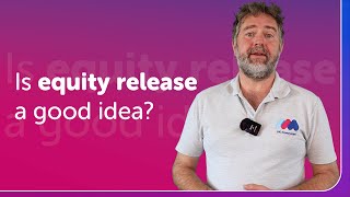 Is Equity Release a Good Idea? | Mortgage Advice UK