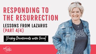 Responding to the Resurrection - Lessons from Lazarus (Part 4/4) [Friday Devotionals with Terra]