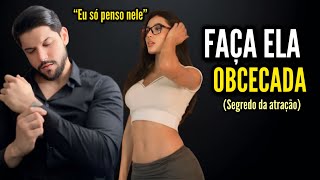 Como Fazer uma MULHER OBCECADA por Você (Segredo da Atração)