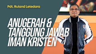 Anugerah & Tanggung Jawab Iman Kristen - Pdt. Ruland Letedara