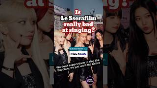 Is Le Sserafilm really bad at singing? #lesserafim