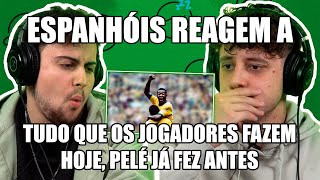 ESPANHÓIS REAGEM A PELÉ | TUDO QUE OS JOGADORES FAZEM HOJE, PELÉ JÁ FEZ ANTES