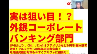 【実は狙い目！？外銀コーポレートバンキング部門】JPモルガン、Citi、バンクオブアメリカなど26卒外銀本選考対策！アルファからは毎年内定者輩出！