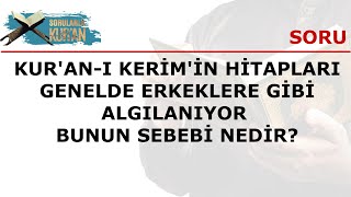 084  KUR'AN-I KERİM'İN HİTAPLARI GENELDE ERKEKLERE GİBİ ALGILANIYOR BUNUN SEBEBİ NEDİR?