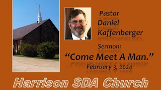 Harrison SDA Church.  Pastor Dan Kaffenberger, "Come Meet A Man."