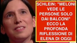 SCHLEIN: "MELONI VEDE LE PERSONE SOLO DAI BALCONI"  ECCO LA PROFONDA RIFLESSIONE DI ELENA DI OGGI